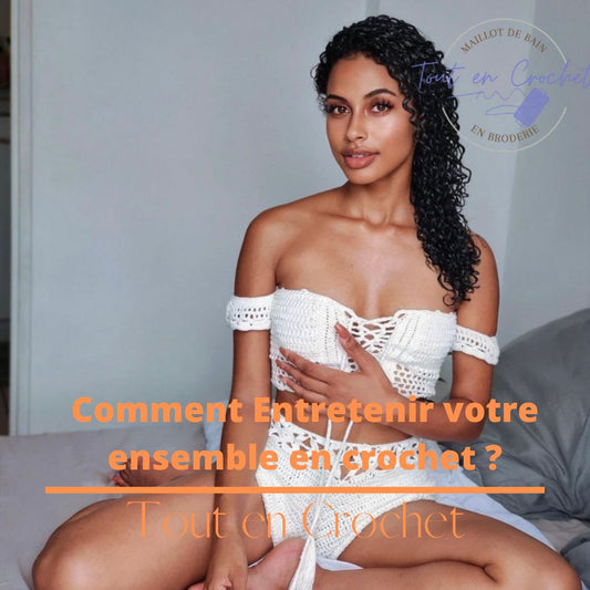 Comment Entretenir Votre Ensemble en Crochet : Nos Conseils Pratiques