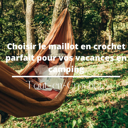 Comment choisir le maillot de bain en crochet pour vos vacances en camping ?